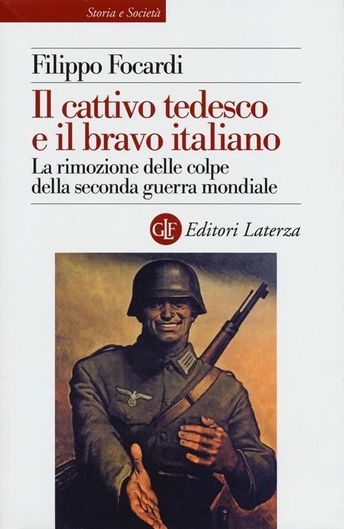 Il cattivo tedesco e il bravo italiano. La rimozione delle colpe della seconda guerra mondiale - Filippo Focardi - copertina