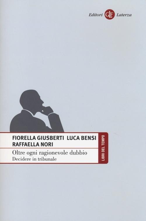 Oltre ogni ragionevole dubbio. Decidere in tribunale - Fiorella Giusberti,Luca Bensi,Raffaella Nori - copertina