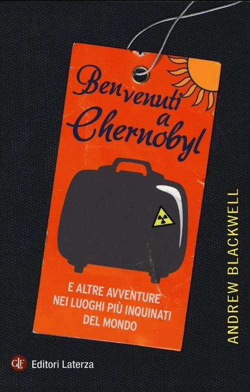 Benvenuti a Chernobyl. E altre avventure nei luoghi più inquinati del mondo - Andrew Blackwell - copertina