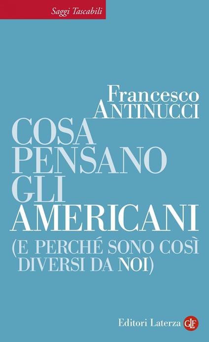 Cosa pensano gli americani (e perché sono così diversi da noi) - Francesco Antinucci - ebook