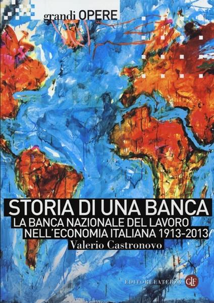 Storia di una banca. La Banca Nazionale del Lavoro nell'economia italiana 1913-2013 - Valerio Castronovo - copertina