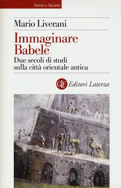 Immaginare Babele. Due secoli di studi sulla città orientale antica - Mario Liverani - copertina