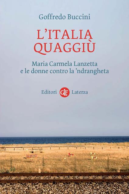 L' Italia quaggiù. Maria Carmela Lanzetta e le donne contro la 'ndrangheta - Goffredo Buccini - ebook