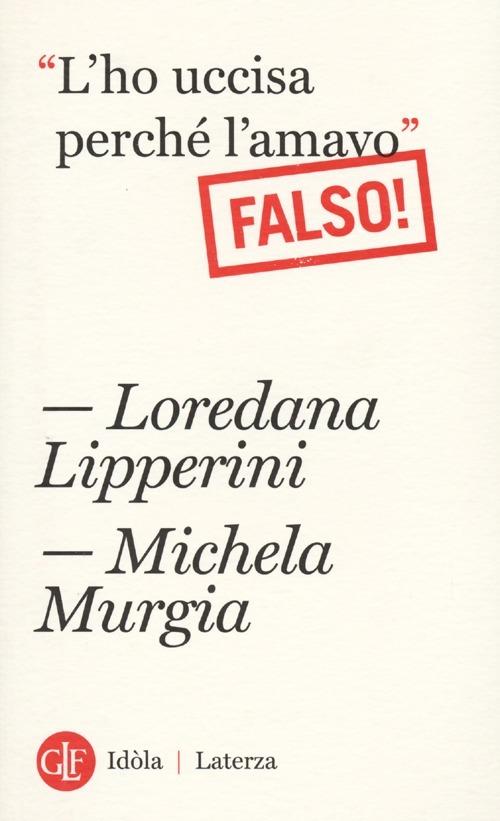 «L'ho uccisa perché l'amavo». Falso! - Loredana Lipperini,Michela Murgia - copertina