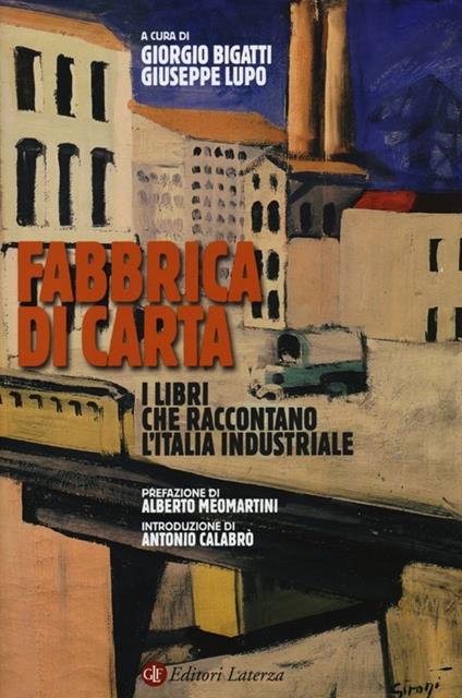 Fabbrica di carta. I libri che raccontano l'Italia industriale - Giorgio Bigatti,Giuseppe Lupo - copertina