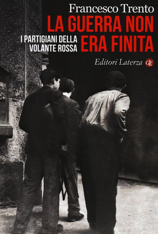 La guerra non era finita. I partigiani della Volante Rossa - Francesco Trento - copertina