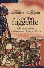 L' acino fuggente. Sulle strade del vino tra Monferrato, Langhe e Roero