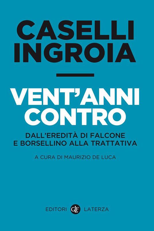 Vent'anni contro. Dall'eredità di Falcone e Borsellino alla trattativa - Gian Carlo Caselli,Antonio Ingroia,Maurizio De Luca - ebook