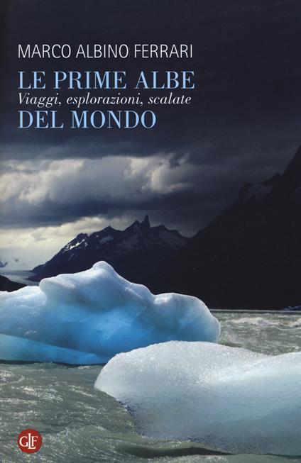 Le prime albe del mondo. Viaggi, esplorazioni, scalate - Marco Albino Ferrari - copertina