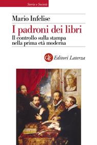 I padroni dei libri. Il controllo sulla stampa nella prima età moderna. Ediz. illustrata