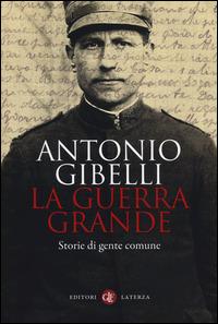 La guerra grande. Storie di gente comune - Antonio Gibelli - copertina