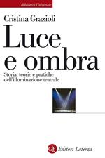 Luce e ombra. Storia, teorie e pratiche dell'illuminazione teatrale