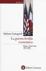 La guerra fredda economica. Italia e Stati Uniti (1947-1989)