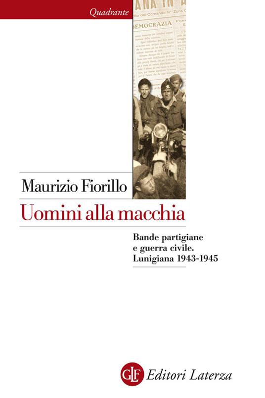 Uomini alla macchia. Bande partigiane e guerra civile. Lunigiana 1943-1945 - Maurizio Fiorillo - ebook