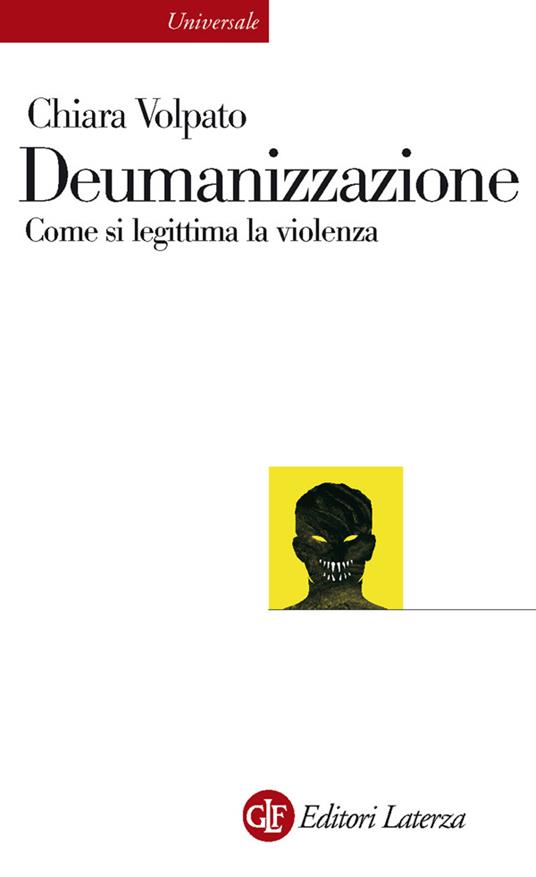 Deumanizzazione. Come si legittima la violenza - Chiara Volpato - ebook