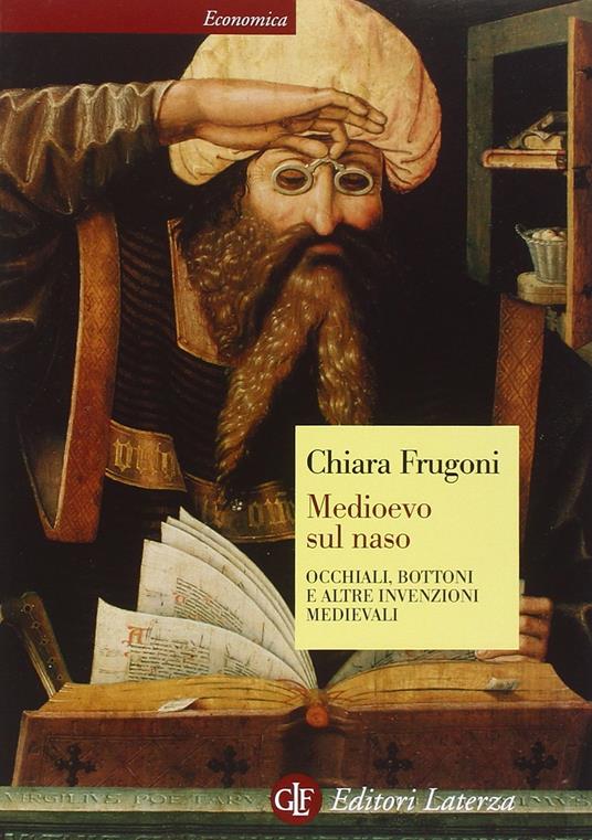 Medioevo sul naso. Occhiali, bottoni e altre invenzioni medievali - Chiara Frugoni - copertina