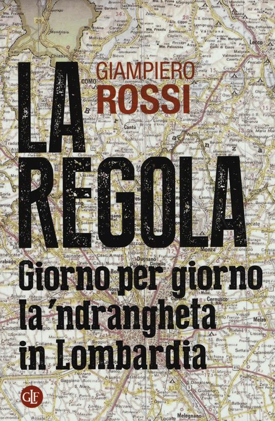 La regola. Giorno per giorno la 'ndrangheta in Lombardia - Giampiero Rossi - copertina
