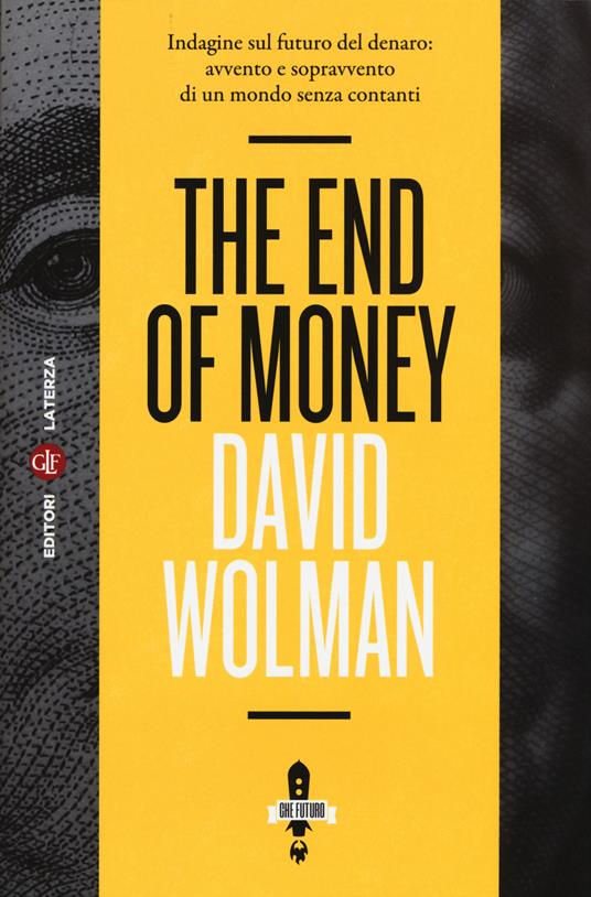 The end of money. Indagine sul futuro del denaro: avvento e sopravvento di un mondo senza contanti - David Wolman - copertina