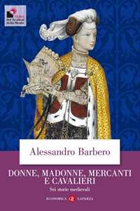 Libro Donne, madonne, mercanti e cavalieri. Sei storie medievali Alessandro Barbero