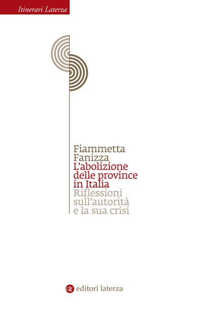 L' abolizione delle province in Italia. Riflessioni sull'autorità e la sua crisi - Fiammetta Fanizza - ebook