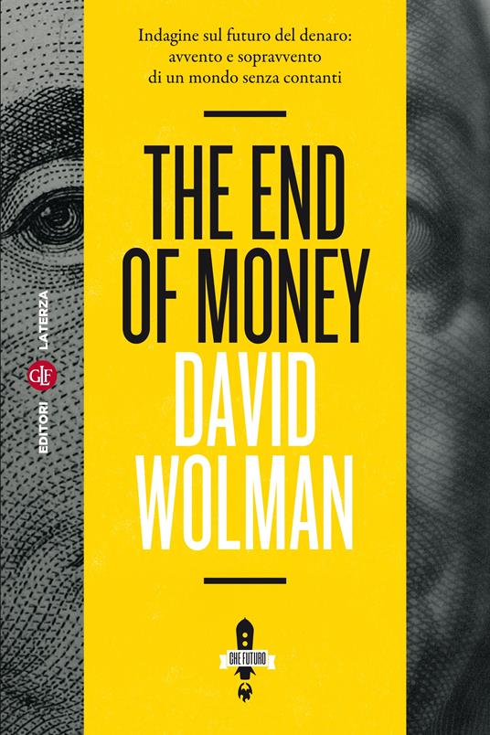 The end of money. Indagine sul futuro del denaro: avvento e sopravvento di un mondo senza contanti - David Wolman,Marco Cupellaro - ebook