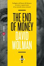 The end of money. Indagine sul futuro del denaro: avvento e sopravvento di un mondo senza contanti