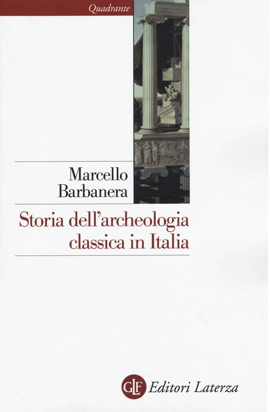 Storia dell'archeologia classica in Italia. Dal 1764 ai giorni nostri - Marcello Barbanera - copertina