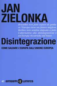 Libro Disintegrazione. Come salvare l'Europa dall'Unione Europea Jan Zielonka