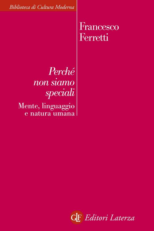 Perché non siamo speciali. Mente, linguaggio e natura umana - Francesco Ferretti - ebook