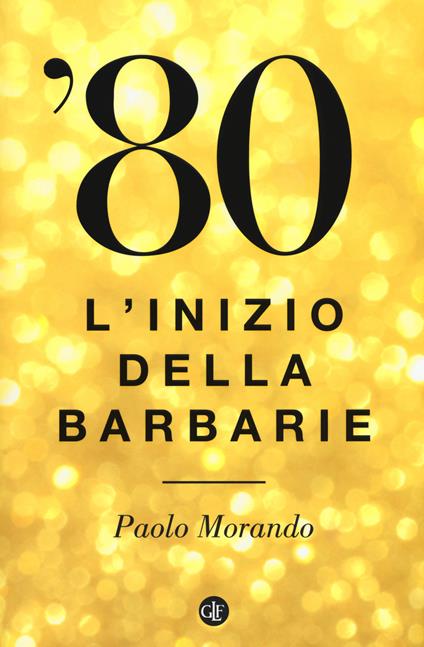 '80. L'inizio della barbarie - Paolo Morando - copertina
