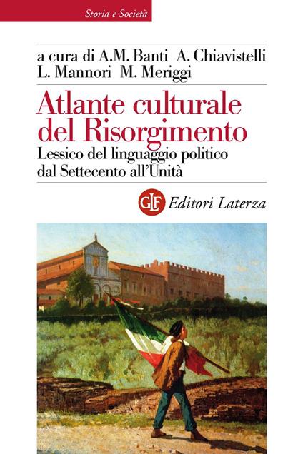 Atlante culturale del Risorgimento. Lessico del linguaggio politico dal Settecento all'Unità - Alberto Mario Banti,Antonio Chiavistelli,Luca Mannori,Marco Meriggi - ebook