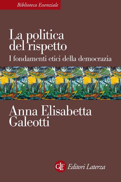 La politica del rispetto. I fondamenti etici della democrazia - Anna Elisabetta Galeotti - ebook
