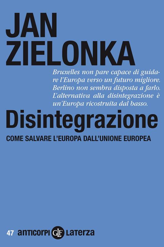 Disintegrazione. Come salvare l'Europa dall'Unione Europea - Jan Zielonka,Paola Marangon - ebook