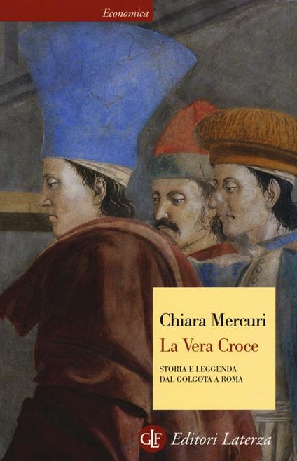 La vera croce. Storia e leggenda dal Golgota a Roma - Chiara Mercuri - copertina