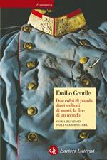 Due colpi di pistola, dieci milioni di morti, la fine di un mondo. Storia illustrata della Grande guerra. Ediz. illustrata