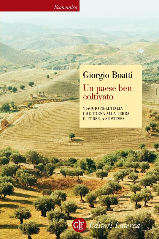 Un paese ben coltivato. Viaggio nell'Italia che torna alla terra e, forse, a se stessa - Giorgio Boatti - ebook