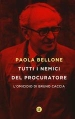 Tutti i nemici del Procuratore. L'omicidio di Bruno Caccia