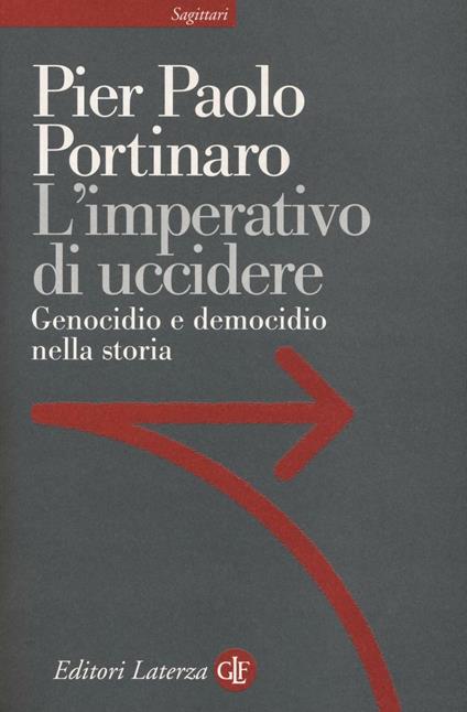 L' imperativo di uccidere. Genocidio e democidio nella storia - Pier Paolo Portinaro - copertina