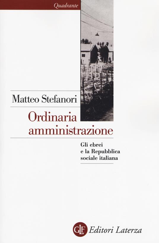 Ordinaria amministrazione. Gli ebrei e la Repubblica sociale italiana - Matteo Stefanori - copertina
