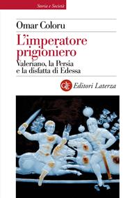 L' imperatore prigioniero. Valeriano, la Persia e la disfatta di Edessa