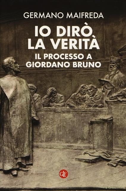 Io dirò la verità. Il processo a Giordano Bruno - Germano Maifreda - copertina