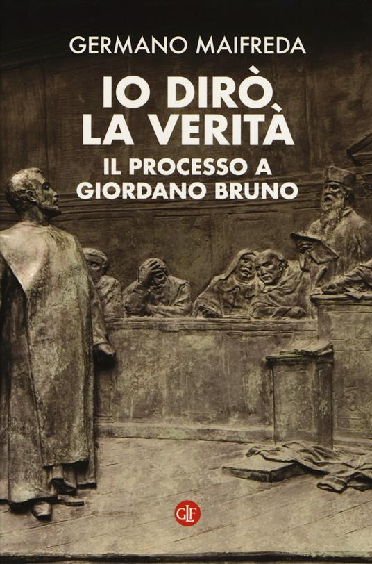 Io dirò la verità. Il processo a Giordano Bruno - Germano Maifreda - copertina
