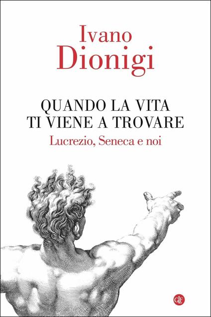 Quando la vita ti viene a trovare. Lucrezio, Seneca e noi - Ivano Dionigi - copertina