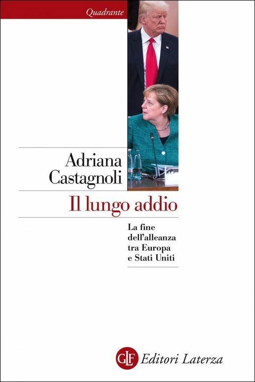 Il lungo addio. La fine dell'alleanza tra Europa e Stati Uniti - Adriana Castagnoli - copertina