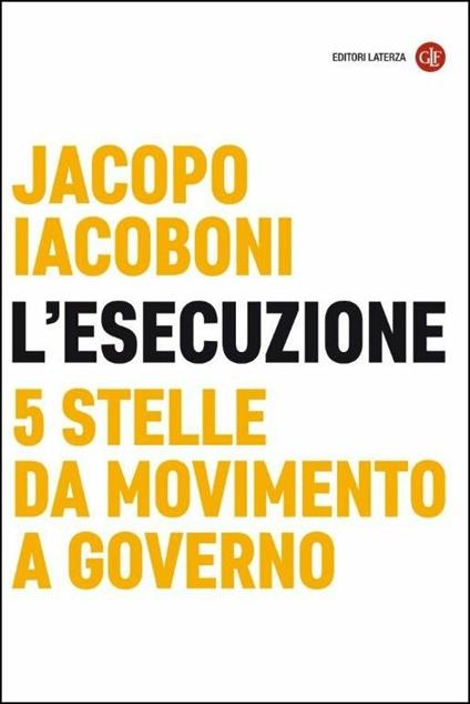 L' esecuzione. 5 Stelle da Movimento a governo - Jacopo Iacoboni - copertina