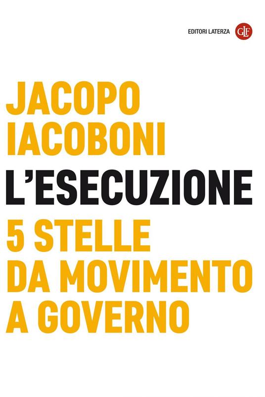 L' esecuzione. 5 Stelle da Movimento a governo - Jacopo Iacoboni - ebook