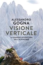 Visione verticale. La grande avventura dell'alpinismo