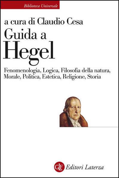 Guida a Hegel. Fenomenologia, Logica, Filosofia della natura, Morale, Politica, Estetica, Religione, Storia - Claudio Cesa - copertina