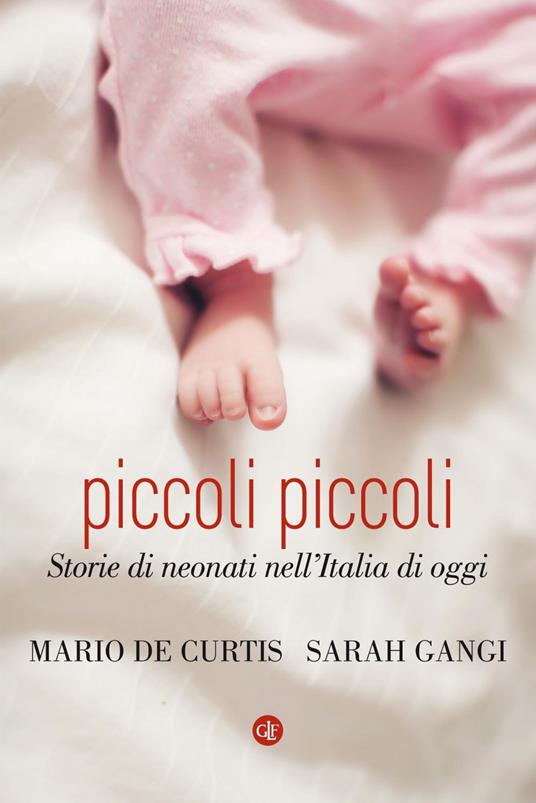 Piccoli piccoli. Storie di neonati nell'Italia di oggi - Mario De Curtis,Sarah Gangi - ebook