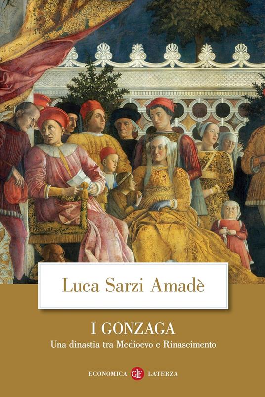 I Gonzaga. Una dinastia tra Medioevo e Rinascimento - Luca Sarzi Amadè - copertina